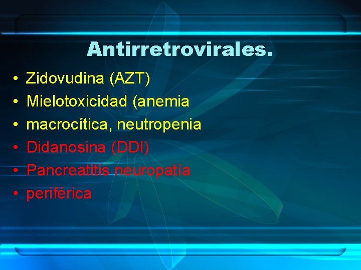 Antirretrovirales. • • • Zidovudina (AZT) Mielotoxicidad (anemia macrocítica, neutropenia Didanosina (DDI) Pancreatitis neuropatía