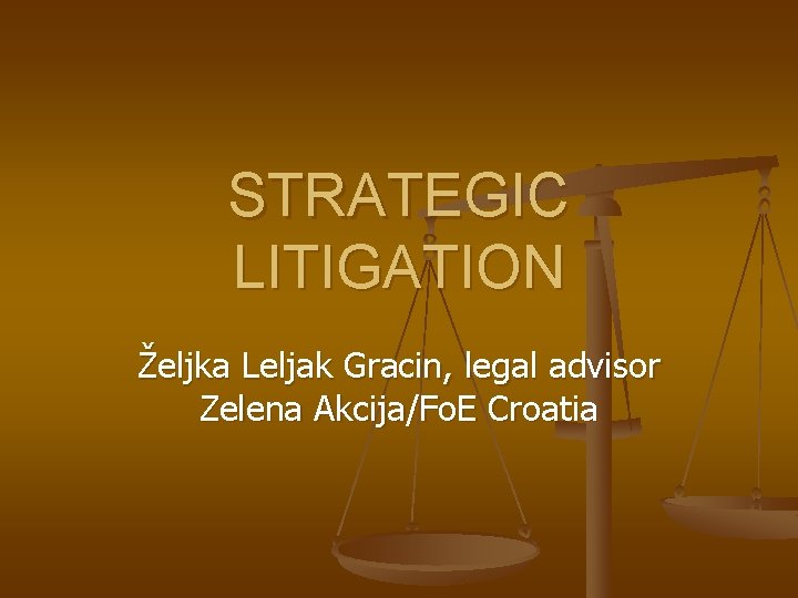 STRATEGIC LITIGATION Željka Leljak Gracin, legal advisor Zelena Akcija/Fo. E Croatia 