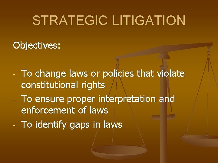 STRATEGIC LITIGATION Objectives: - - - To change laws or policies that violate constitutional