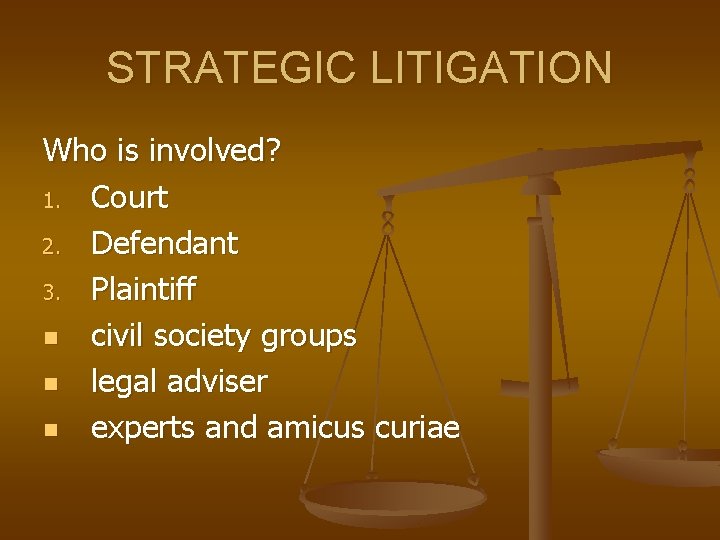 STRATEGIC LITIGATION Who is involved? 1. Court 2. Defendant 3. Plaintiff n civil society