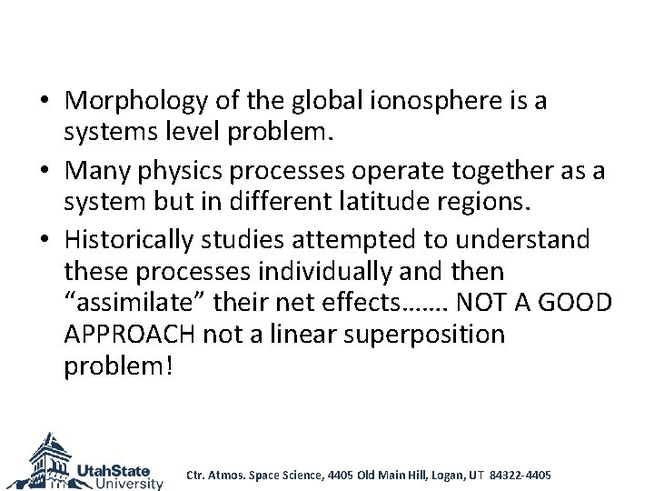  • Morphology of the global ionosphere is a systems level problem. • Many