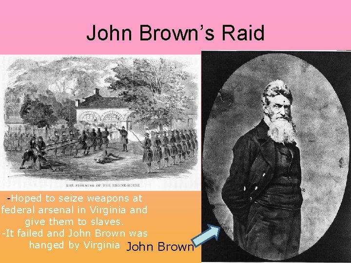 John Brown’s Raid -Hoped to seize weapons at federal arsenal in Virginia and give