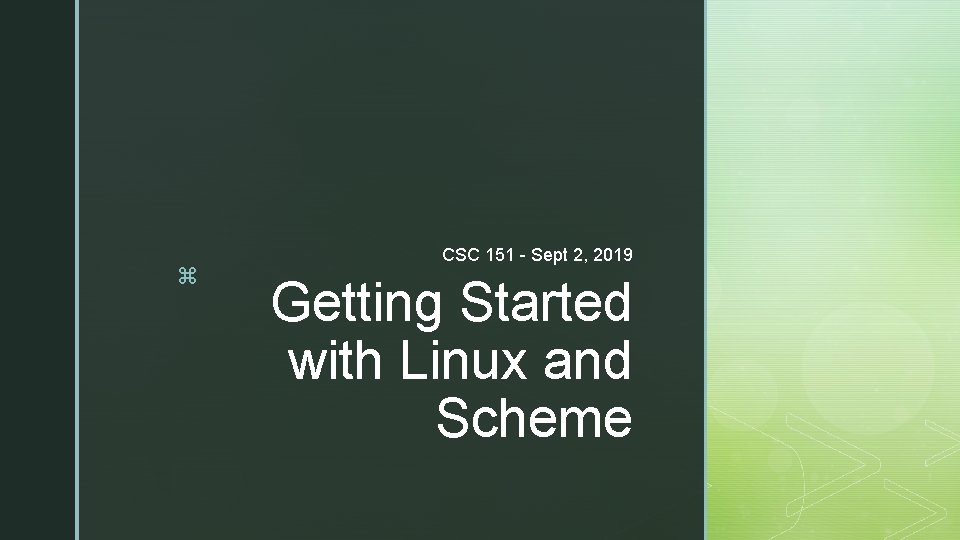 z CSC 151 - Sept 2, 2019 Getting Started with Linux and Scheme 