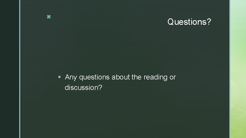 z Questions? § Any questions about the reading or discussion? 