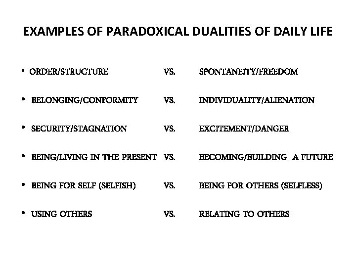 EXAMPLES OF PARADOXICAL DUALITIES OF DAILY LIFE • ORDER/STRUCTURE VS. SPONTANEITY/FREEDOM • BELONGING/CONFORMITY VS.