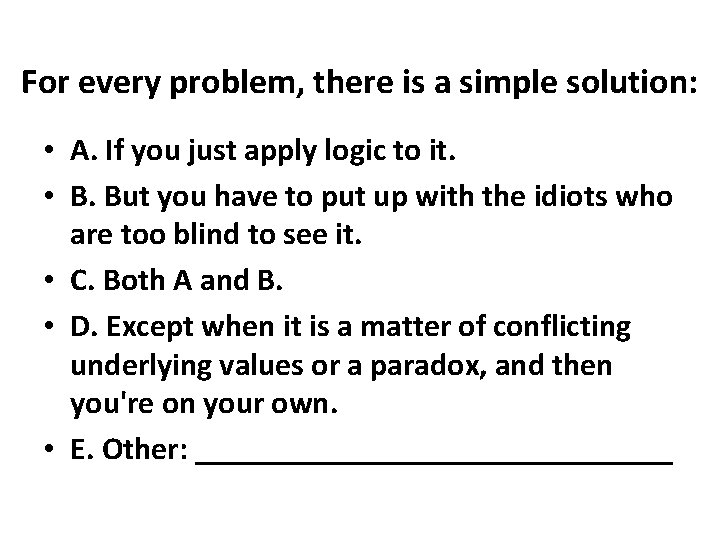 For every problem, there is a simple solution: • A. If you just apply