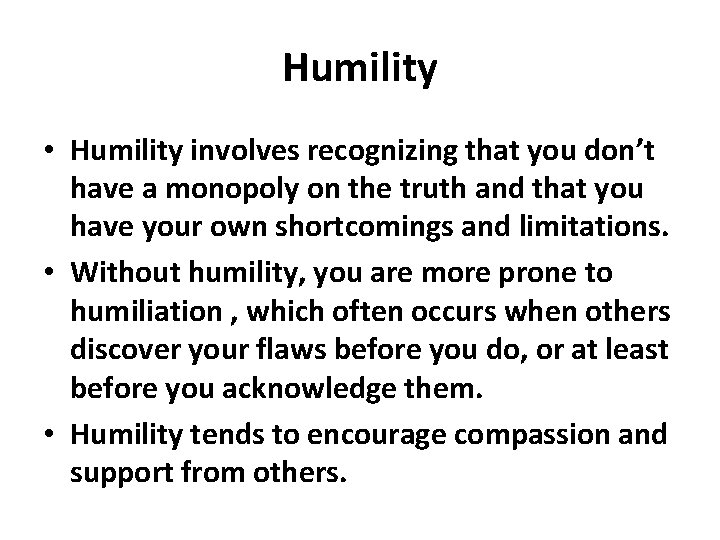 Humility • Humility involves recognizing that you don’t have a monopoly on the truth