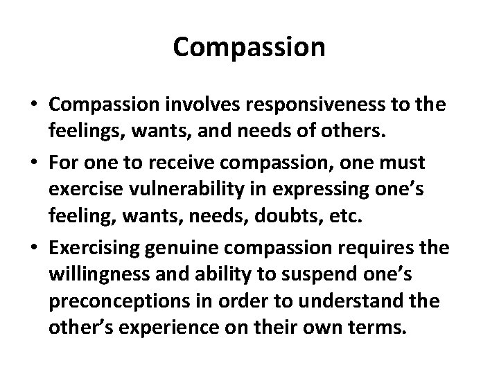 Compassion • Compassion involves responsiveness to the feelings, wants, and needs of others. •