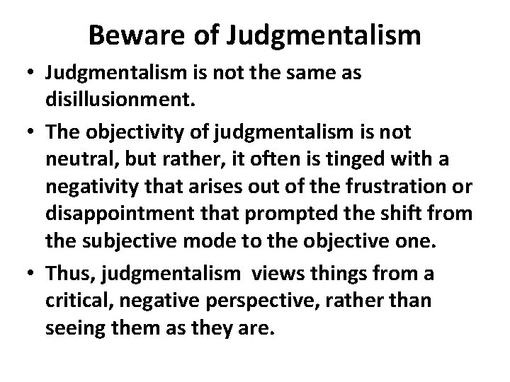 Beware of Judgmentalism • Judgmentalism is not the same as disillusionment. • The objectivity