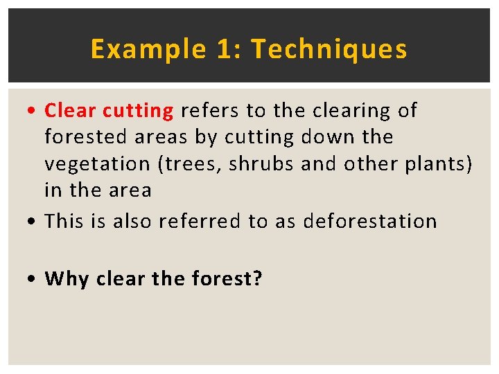 Example 1: Techniques • Clear cutting refers to the clearing of forested areas by