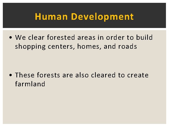 Human Development • We clear forested areas in order to build shopping centers, homes,