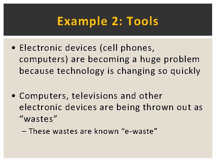 Example 2: Tools • Electronic devices (cell phones, computers) are becoming a huge problem
