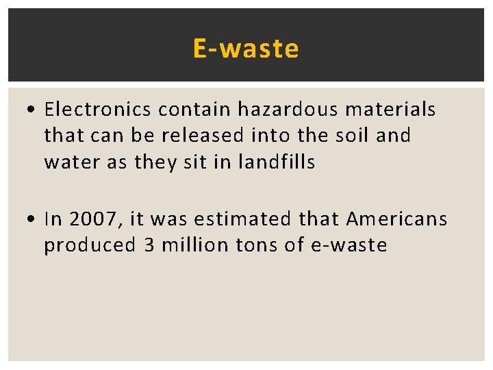E-waste • Electronics contain hazardous materials that can be released into the soil and