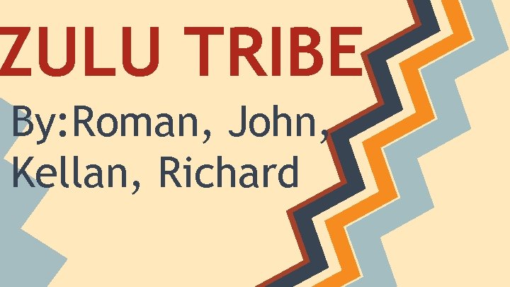 ZULU TRIBE By: Roman, John, Kellan, Richard 