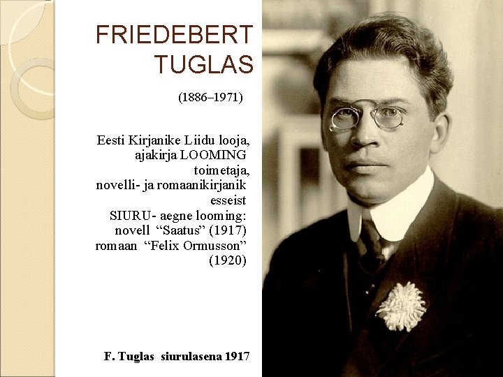 FRIEDEBERT TUGLAS (1886– 1971) Eesti Kirjanike Liidu looja, ajakirja LOOMING toimetaja, novelli- ja romaanikirjanik