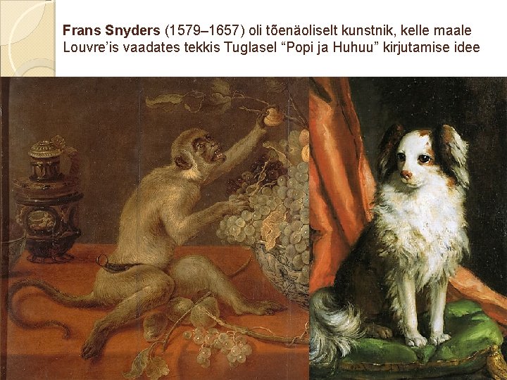 Frans Snyders (1579– 1657) oli tõenäoliselt kunstnik, kelle maale Louvre’is vaadates tekkis Tuglasel “Popi