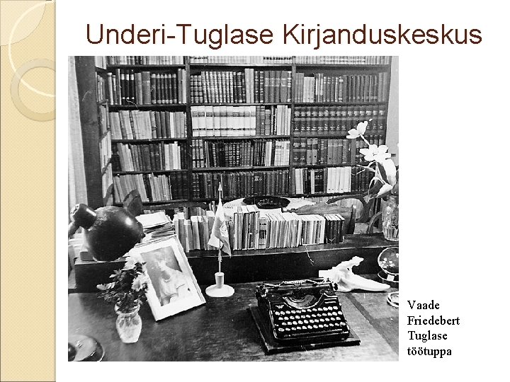 Underi-Tuglase Kirjanduskeskus Vaade Friedebert Tuglase töötuppa 