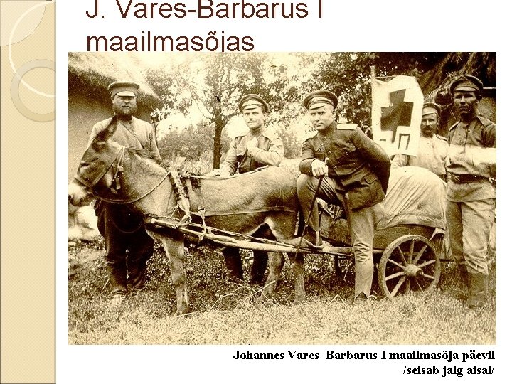 J. Vares-Barbarus I maailmasõjas Johannes Vares–Barbarus I maailmasõja päevil /seisab jalg aisal/ 