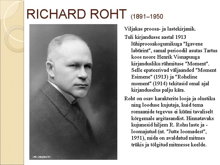RICHARD ROHT (1891– 1950 Viljakas proosa- ja lastekirjanik. Tuli kirjandusse aastal 1913 lühiproosakogumikuga "Igavene
