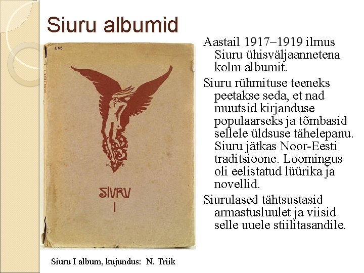 Siuru albumid Siuru I album, kujundus: N. Triik Aastail 1917– 1919 ilmus Siuru ühisväljaannetena