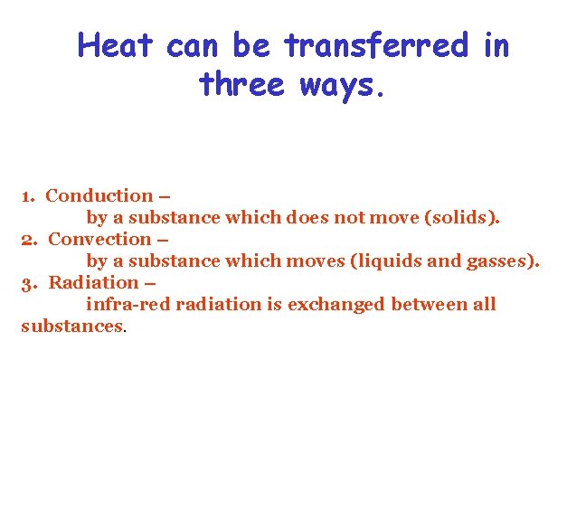 Heat can be transferred in three ways. 1. Conduction – by a substance which