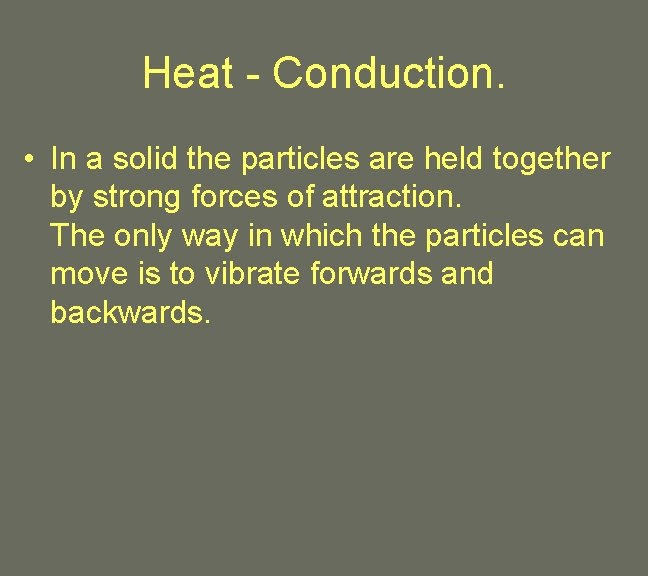 Heat - Conduction. • In a solid the particles are held together by strong