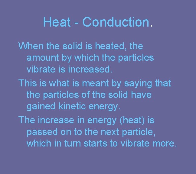 Heat - Conduction. When the solid is heated, the amount by which the particles