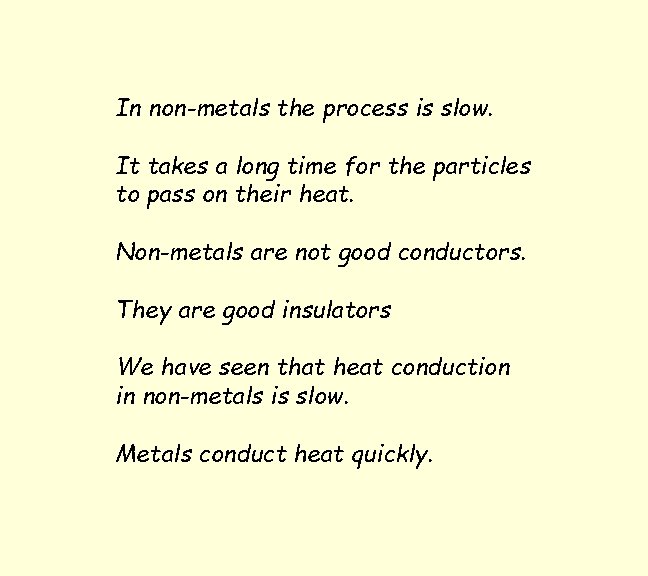 In non-metals the process is slow. It takes a long time for the particles