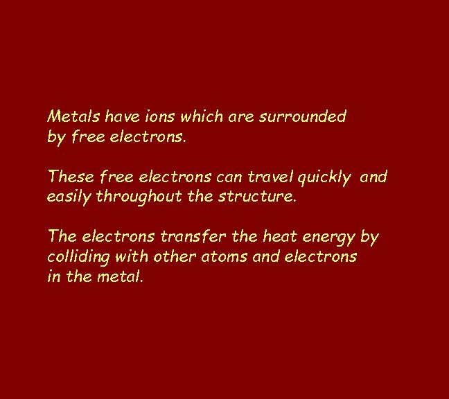 Metals have ions which are surrounded by free electrons. These free electrons can travel