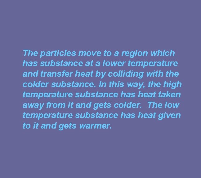 The particles move to a region which has substance at a lower temperature and