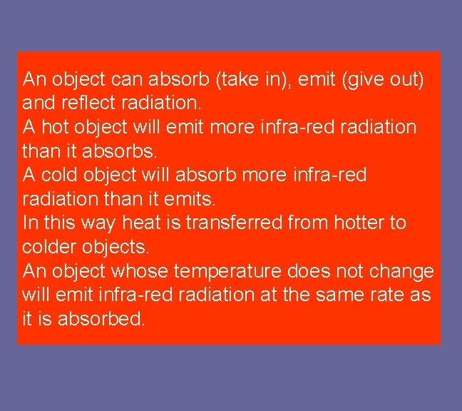 An object can absorb (take in), emit (give out) and reflect radiation. A hot