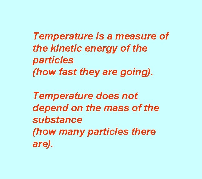 Temperature is a measure of the kinetic energy of the particles (how fast they