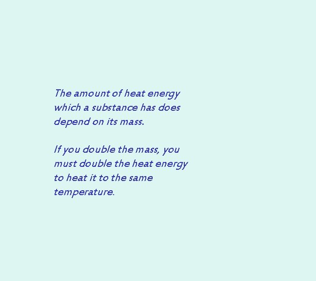 The amount of heat energy which a substance has does depend on its mass.