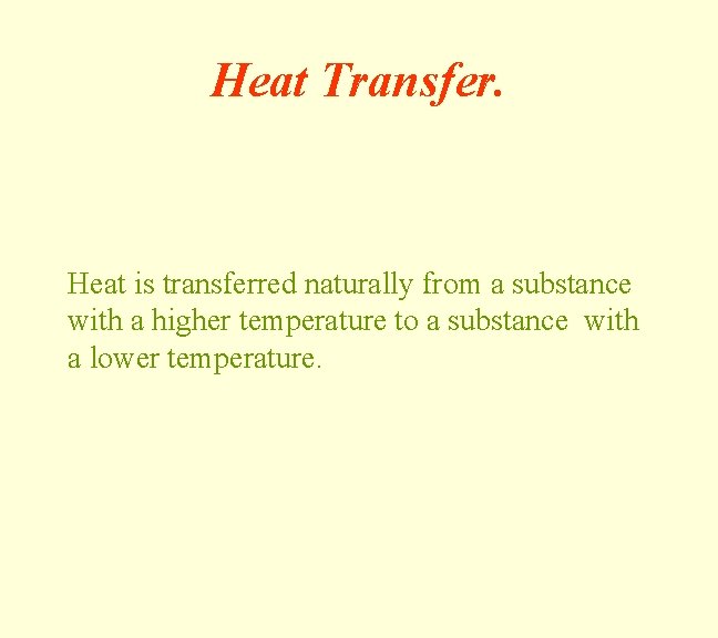 Heat Transfer. Heat is transferred naturally from a substance with a higher temperature to