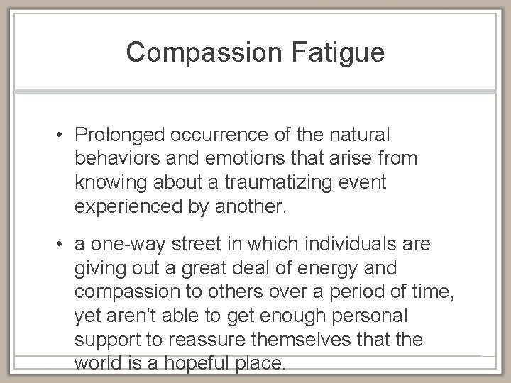 Compassion Fatigue • Prolonged occurrence of the natural behaviors and emotions that arise from
