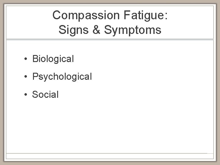 Compassion Fatigue: Signs & Symptoms • Biological • Psychological • Social 