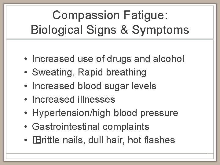 Compassion Fatigue: Biological Signs & Symptoms • • Increased use of drugs and alcohol