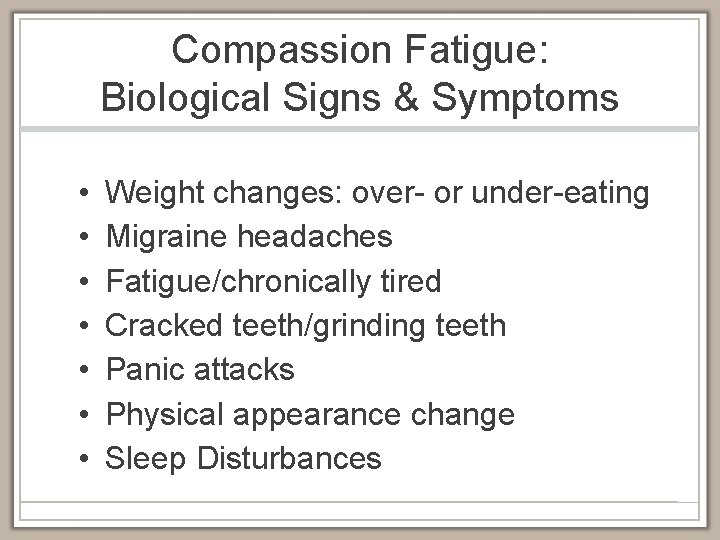 Compassion Fatigue: Biological Signs & Symptoms • • Weight changes: over- or under-eating Migraine
