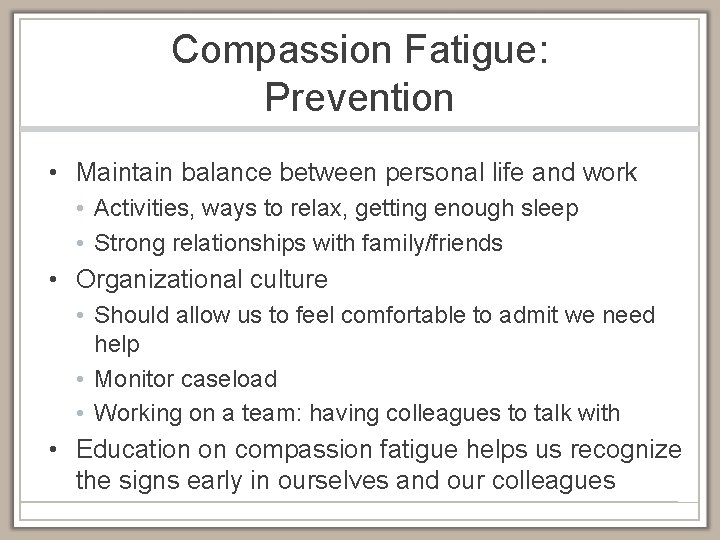 Compassion Fatigue: Prevention • Maintain balance between personal life and work • Activities, ways