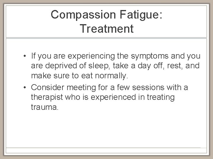 Compassion Fatigue: Treatment • If you are experiencing the symptoms and you are deprived