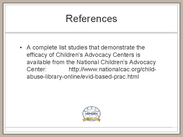 References • A complete list studies that demonstrate the efficacy of Children’s Advocacy Centers