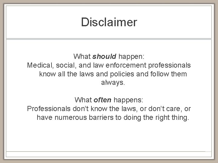 Disclaimer What should happen: Medical, social, and law enforcement professionals know all the laws