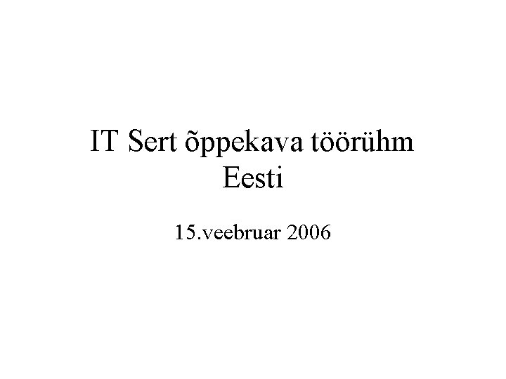 IT Sert õppekava töörühm Eesti 15. veebruar 2006 