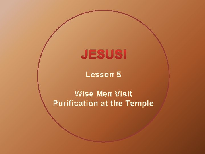JESUS! Lesson 5 Wise Men Visit Purification at the Temple 