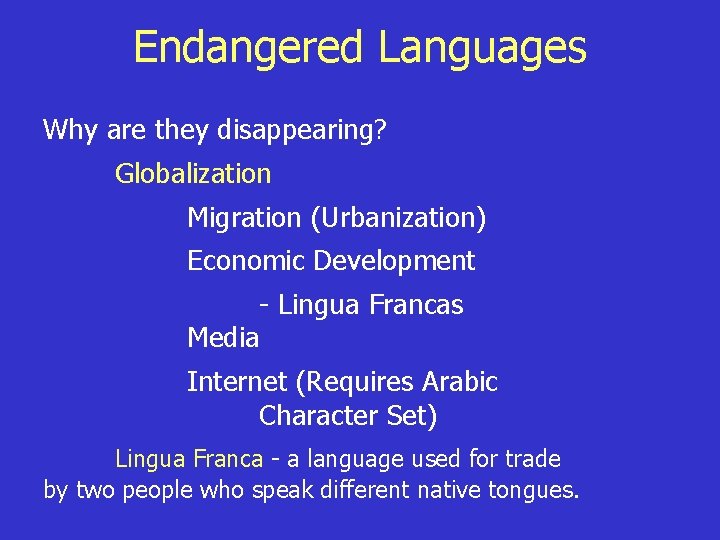 Endangered Languages Why are they disappearing? Globalization Migration (Urbanization) Economic Development - Lingua Francas
