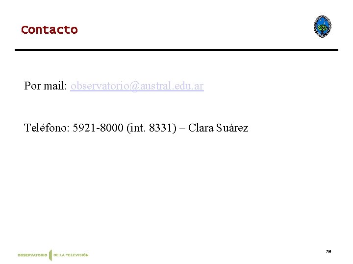 Contacto Por mail: observatorio@austral. edu. ar Teléfono: 5921 -8000 (int. 8331) – Clara Suárez