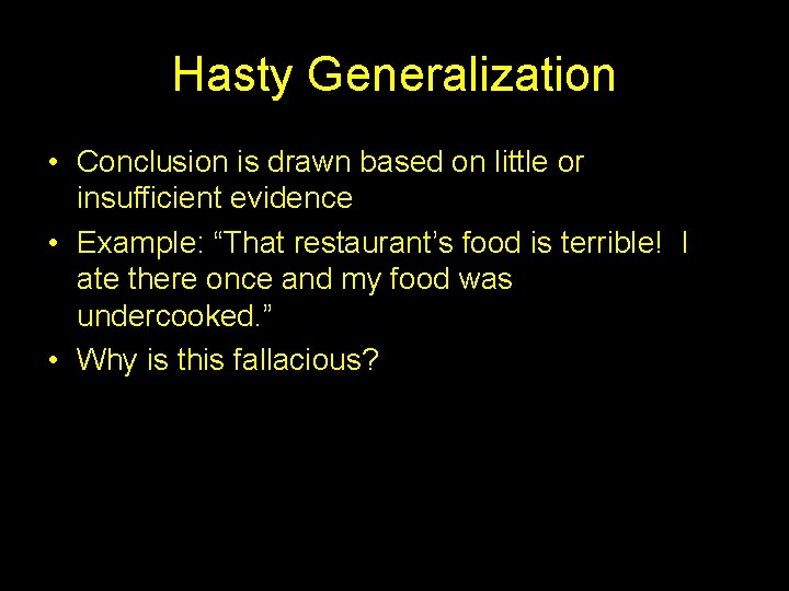Hasty Generalization • Conclusion is drawn based on little or insufficient evidence • Example:
