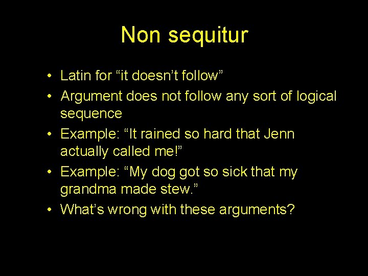 Non sequitur • Latin for “it doesn’t follow” • Argument does not follow any