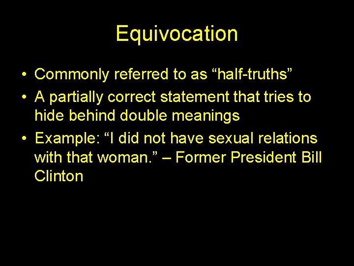 Equivocation • Commonly referred to as “half-truths” • A partially correct statement that tries