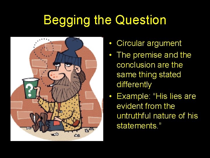 Begging the Question • Circular argument • The premise and the conclusion are the